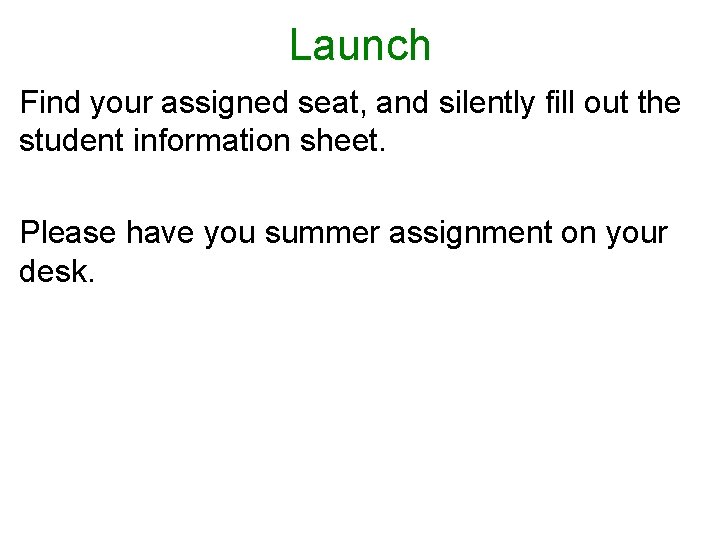 Launch Find your assigned seat, and silently fill out the student information sheet. Please