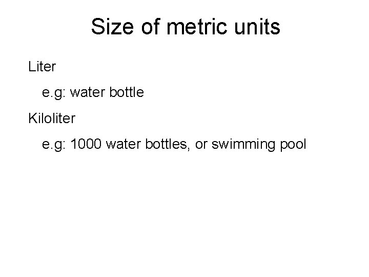 Size of metric units Liter e. g: water bottle Kiloliter e. g: 1000 water