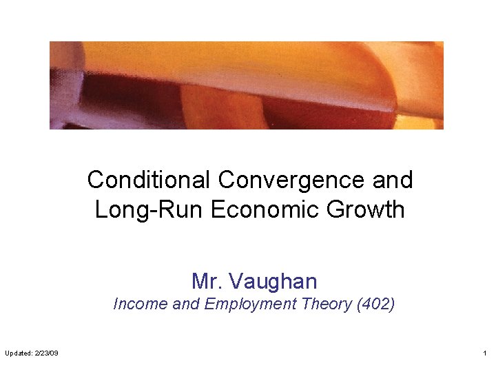 Conditional Convergence and Long-Run Economic Growth Mr. Vaughan Income and Employment Theory (402) Updated: