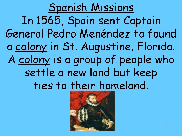 Spanish Missions In 1565, Spain sent Captain General Pedro Menéndez to found a colony