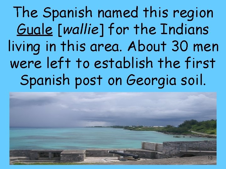 The Spanish named this region Guale [wallie] for the Indians living in this area.