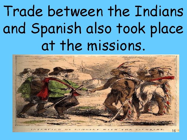 Trade between the Indians and Spanish also took place at the missions. 16 