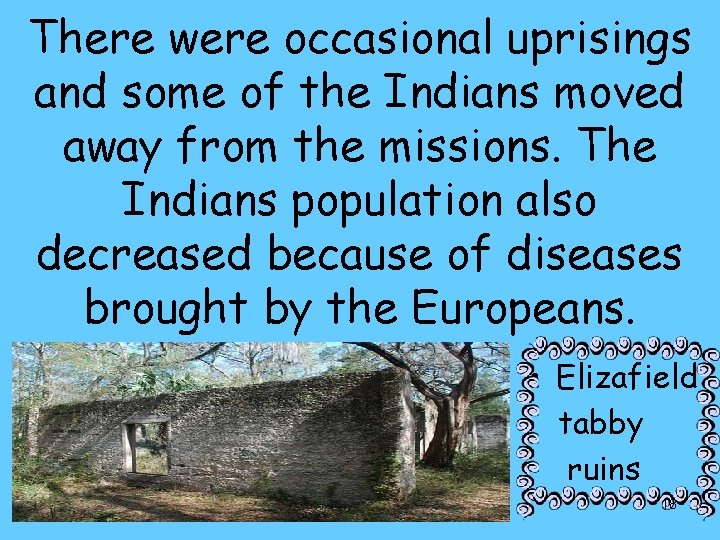 There were occasional uprisings and some of the Indians moved away from the missions.