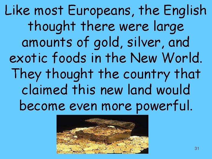 Like most Europeans, the English thought there were large amounts of gold, silver, and