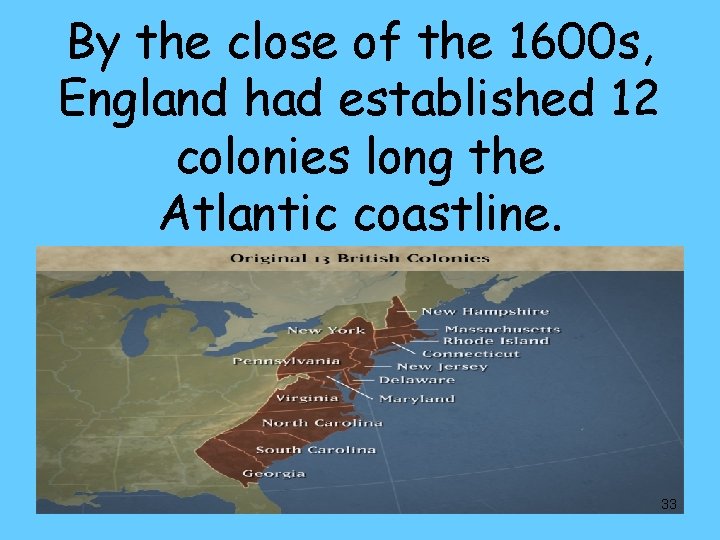By the close of the 1600 s, England had established 12 colonies long the