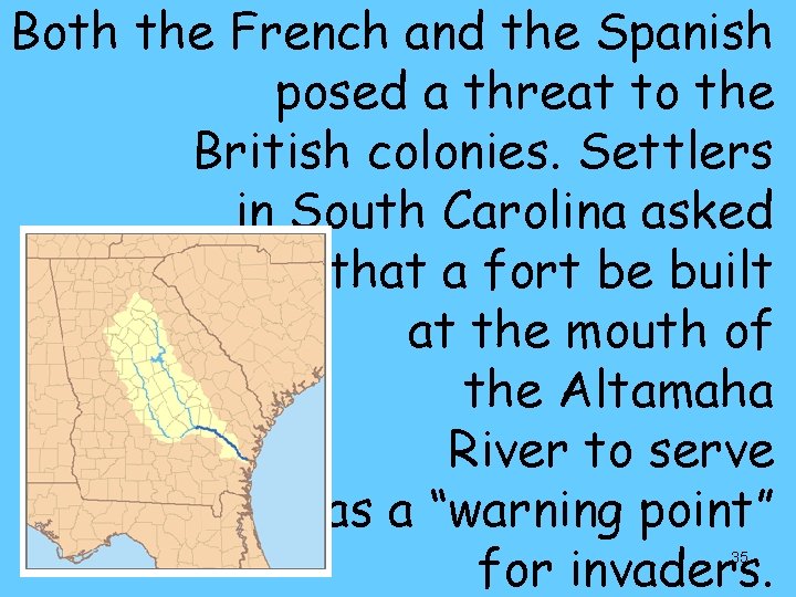 Both the French and the Spanish posed a threat to the British colonies. Settlers