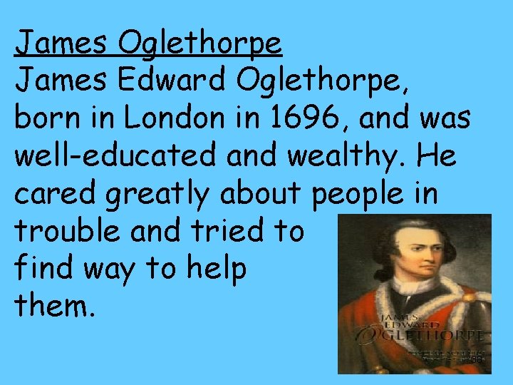 James Oglethorpe James Edward Oglethorpe, born in London in 1696, and was well-educated and