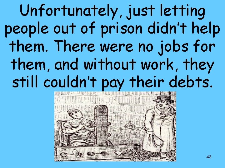 Unfortunately, just letting people out of prison didn’t help them. There were no jobs