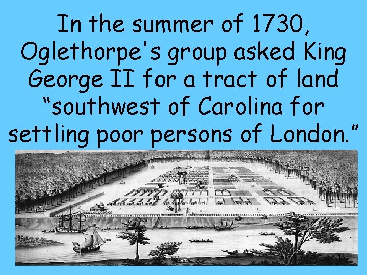 In the summer of 1730, Oglethorpe's group asked King George II for a tract