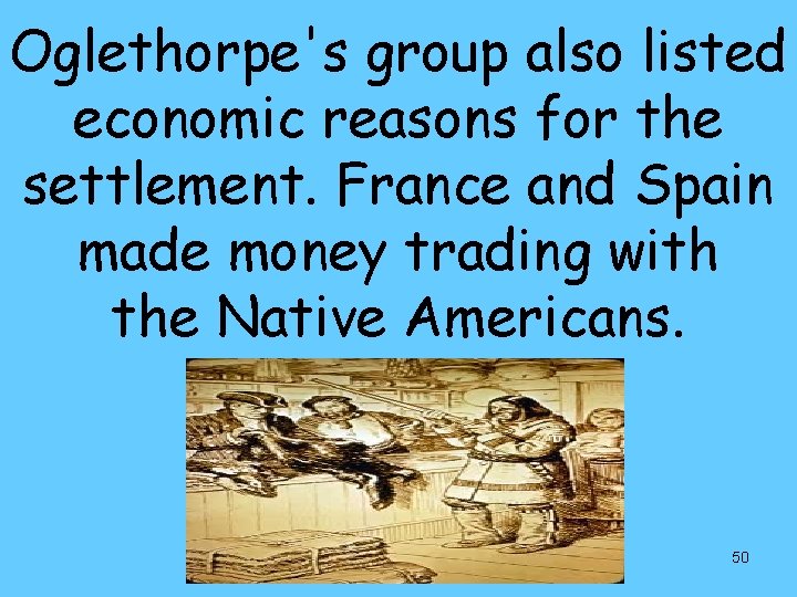 Oglethorpe's group also listed economic reasons for the settlement. France and Spain made money