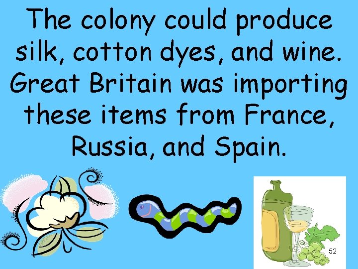 The colony could produce silk, cotton dyes, and wine. Great Britain was importing these