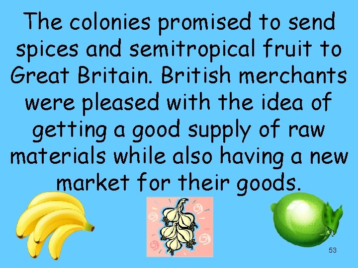 The colonies promised to send spices and semitropical fruit to Great Britain. British merchants