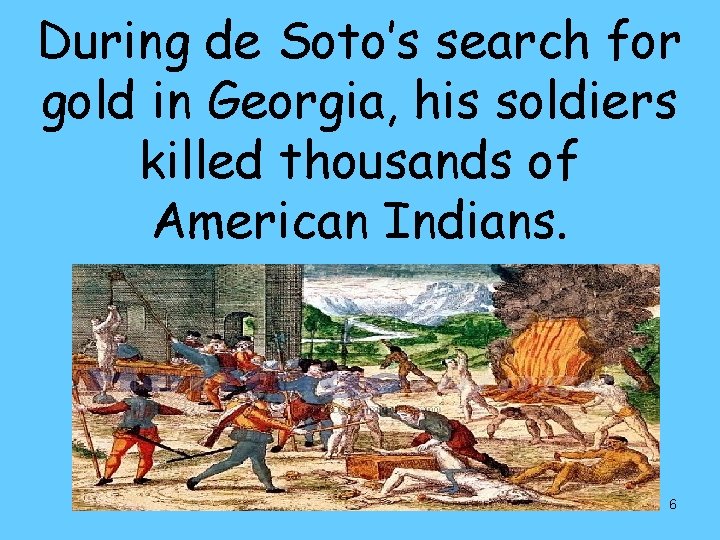 During de Soto’s search for gold in Georgia, his soldiers killed thousands of American