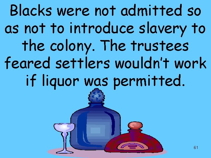 Blacks were not admitted so as not to introduce slavery to the colony. The