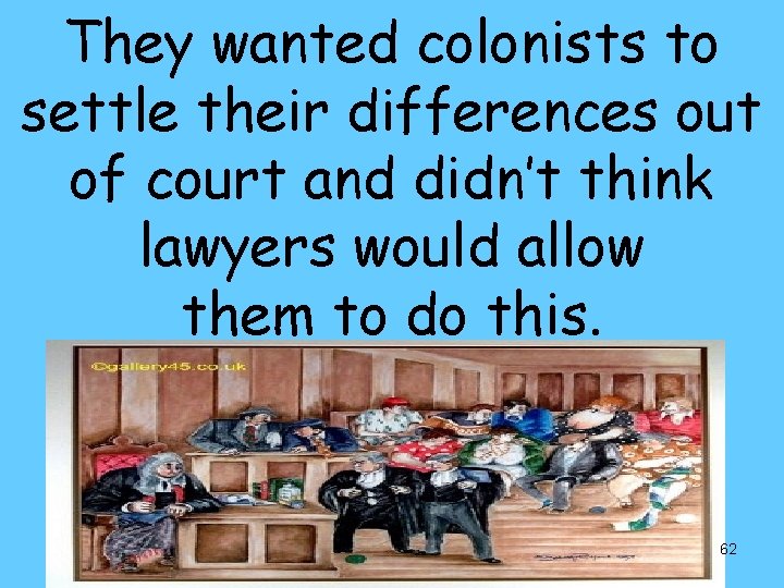 They wanted colonists to settle their differences out of court and didn’t think lawyers