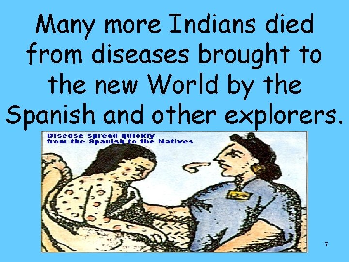 Many more Indians died from diseases brought to the new World by the Spanish