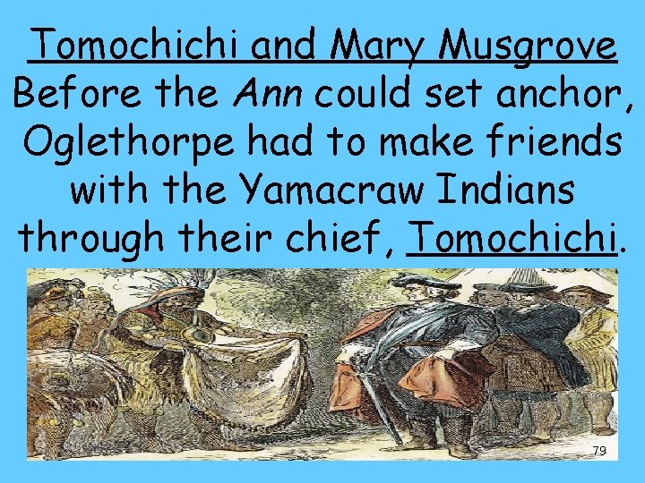 Tomochichi and Mary Musgrove Before the Ann could set anchor, Oglethorpe had to make