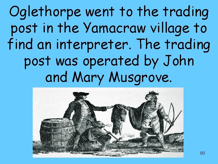 Oglethorpe went to the trading post in the Yamacraw village to find an interpreter.