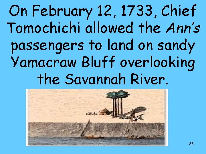 On February 12, 1733, Chief Tomochichi allowed the Ann’s passengers to land on sandy