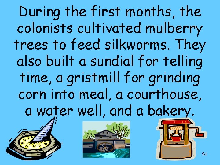 During the first months, the colonists cultivated mulberry trees to feed silkworms. They also