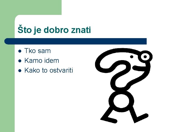 Što je dobro znati l l l Tko sam Kamo idem Kako to ostvariti