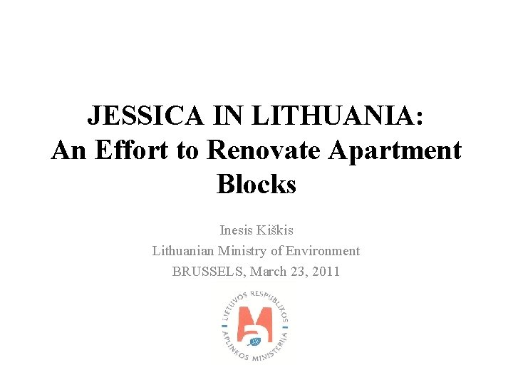 JESSICA IN LITHUANIA: An Effort to Renovate Apartment Blocks Inesis Kiškis Lithuanian Ministry of