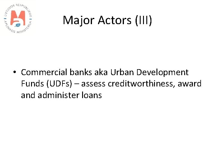 Major Actors (III) • Commercial banks aka Urban Development Funds (UDFs) – assess creditworthiness,