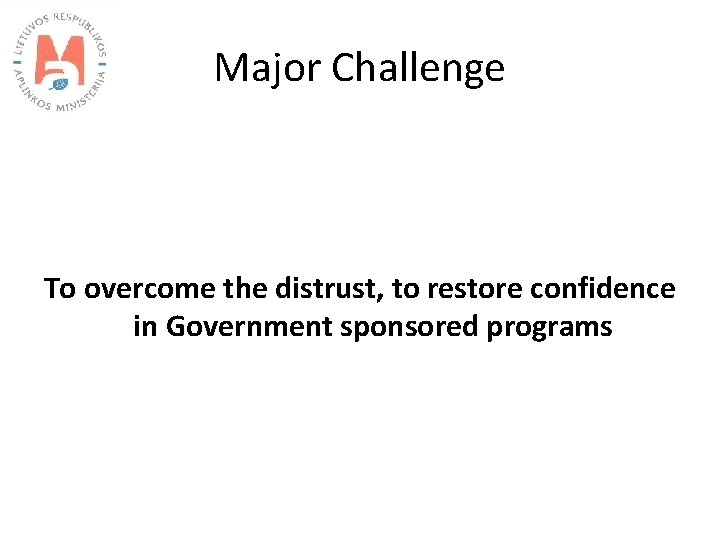 Major Challenge To overcome the distrust, to restore confidence in Government sponsored programs 