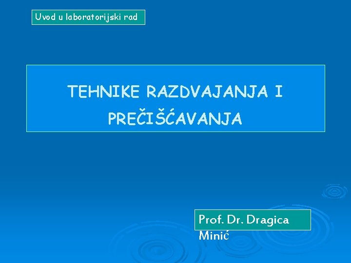 Uvod u laboratorijski rad TEHNIKE RAZDVAJANJA I PREČIŠĆAVANJA Prof. Dragica Minić 