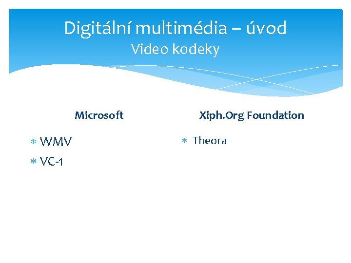 Digitální multimédia – úvod Video kodeky Microsoft WMV VC-1 Xiph. Org Foundation Theora 
