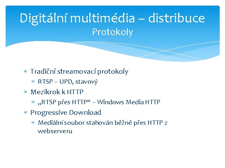 Digitální multimédia – distribuce Protokoly Tradiční streamovací protokoly RTSP – UPD, stavový Mezikrok k