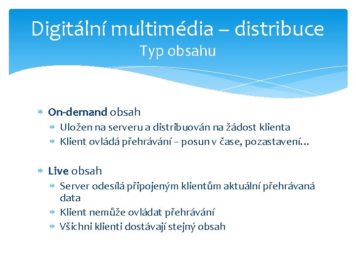 Digitální multimédia – distribuce Typ obsahu On-demand obsah Uložen na serveru a distribuován na