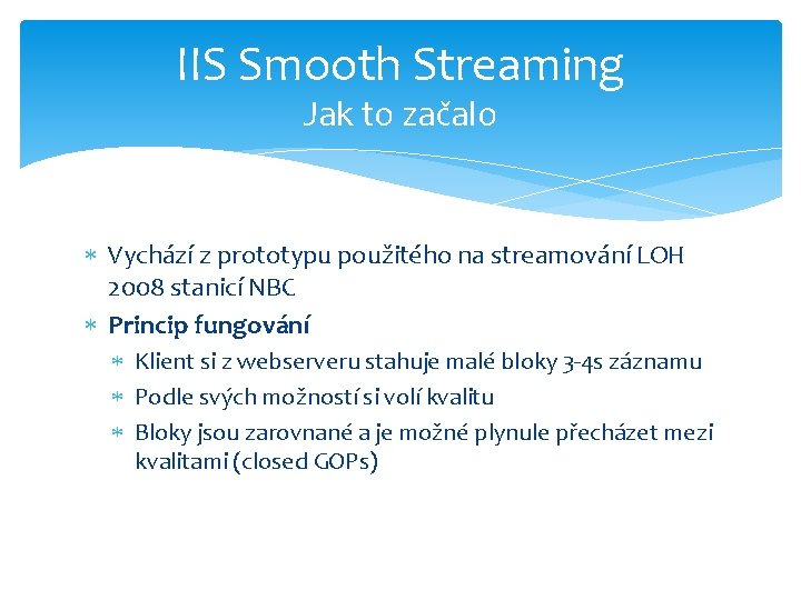 IIS Smooth Streaming Jak to začalo Vychází z prototypu použitého na streamování LOH 2008
