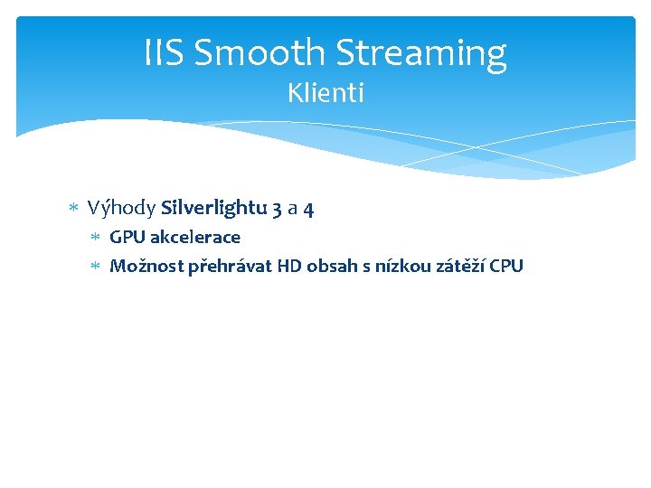 IIS Smooth Streaming Klienti Výhody Silverlightu 3 a 4 GPU akcelerace Možnost přehrávat HD