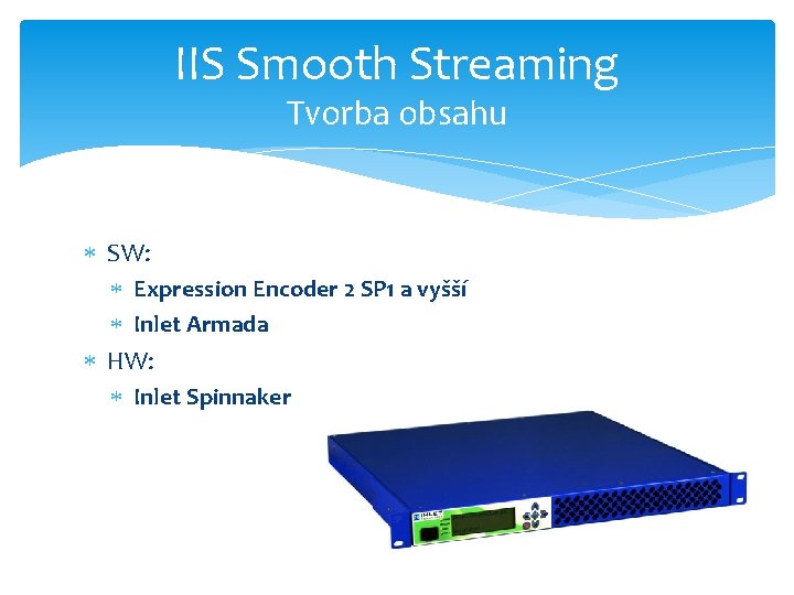 IIS Smooth Streaming Tvorba obsahu SW: Expression Encoder 2 SP 1 a vyšší Inlet