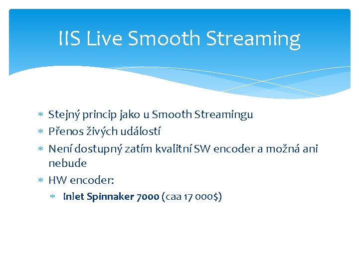 IIS Live Smooth Streaming Stejný princip jako u Smooth Streamingu Přenos živých událostí Není