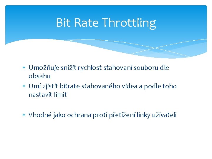 Bit Rate Throttling Umožňuje snížit rychlost stahovaní souboru dle obsahu Umí zjistit bitrate stahovaného