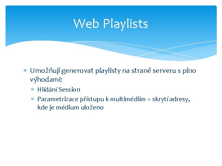 Web Playlists Umožňují generovat playlisty na straně serveru s plno výhodami: Hlídání Session Parametrizace