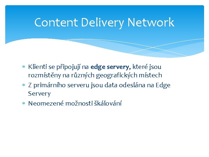 Content Delivery Network Klienti se připojují na edge servery, které jsou rozmístěny na různých
