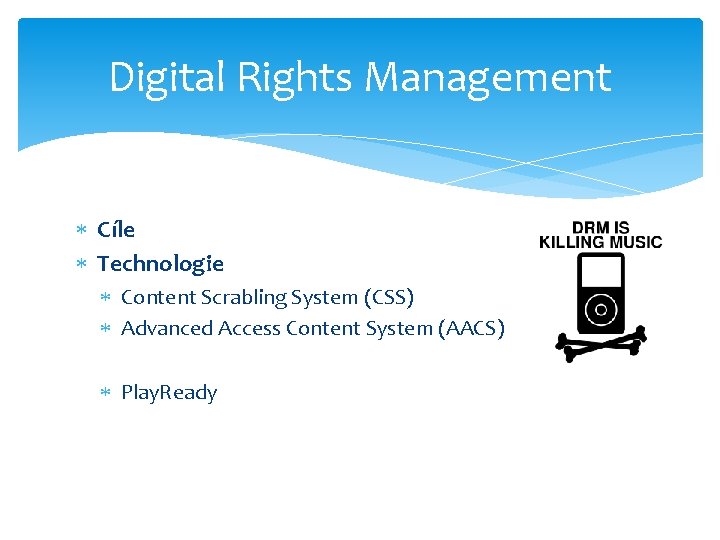 Digital Rights Management Cíle Technologie Content Scrabling System (CSS) Advanced Access Content System (AACS)