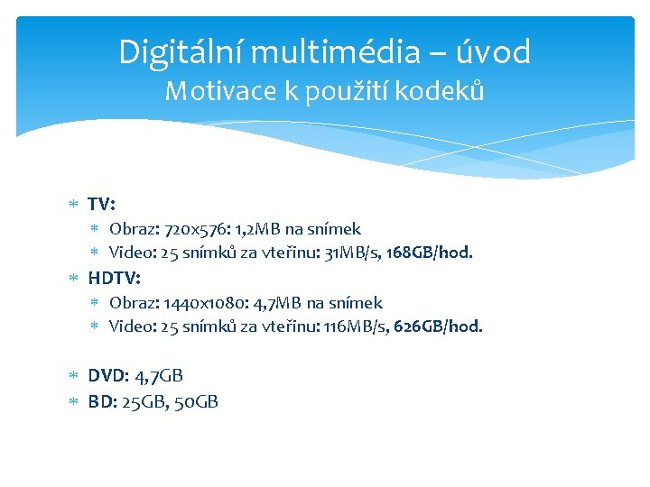 Digitální multimédia – úvod Motivace k použití kodeků TV: Obraz: 720 x 576: 1,