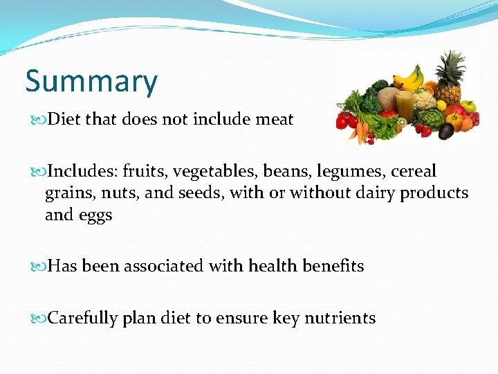 Summary Diet that does not include meat Includes: fruits, vegetables, beans, legumes, cereal grains,