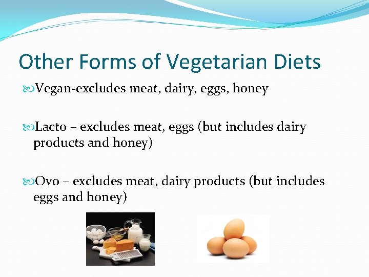 Other Forms of Vegetarian Diets Vegan-excludes meat, dairy, eggs, honey Lacto – excludes meat,