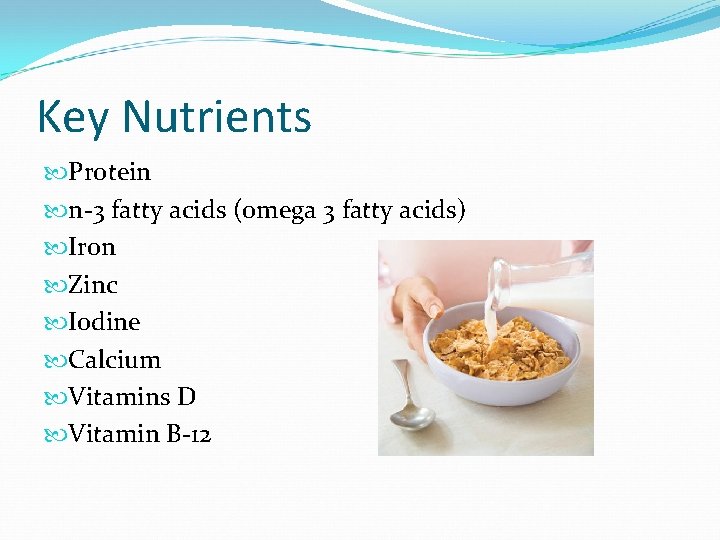 Key Nutrients Protein n-3 fatty acids (omega 3 fatty acids) Iron Zinc Iodine Calcium