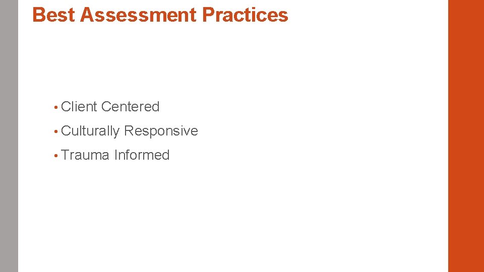 Best Assessment Practices • Client Centered • Culturally • Trauma Responsive Informed 