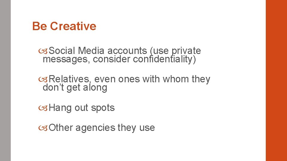Be Creative Social Media accounts (use private messages, consider confidentiality) Relatives, even ones with