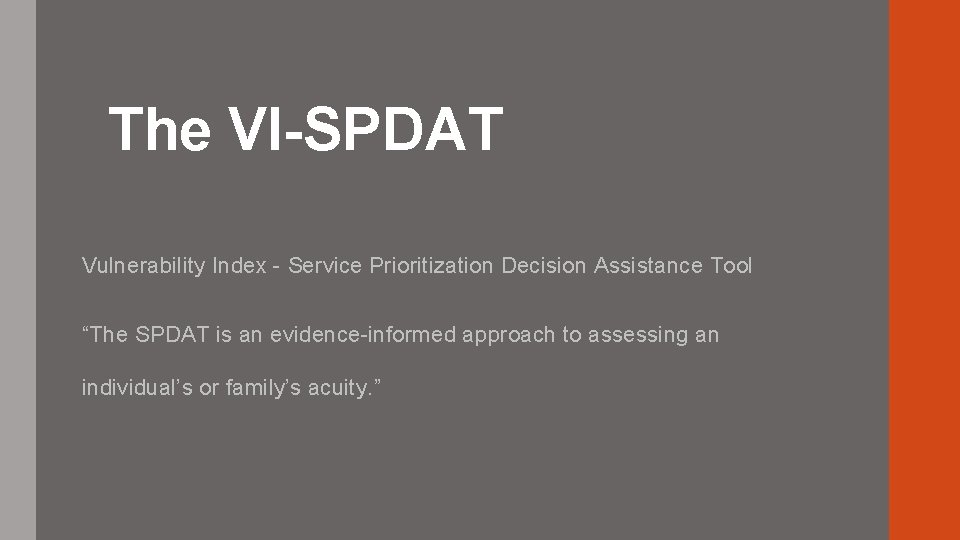 The VI-SPDAT Vulnerability Index - Service Prioritization Decision Assistance Tool “The SPDAT is an
