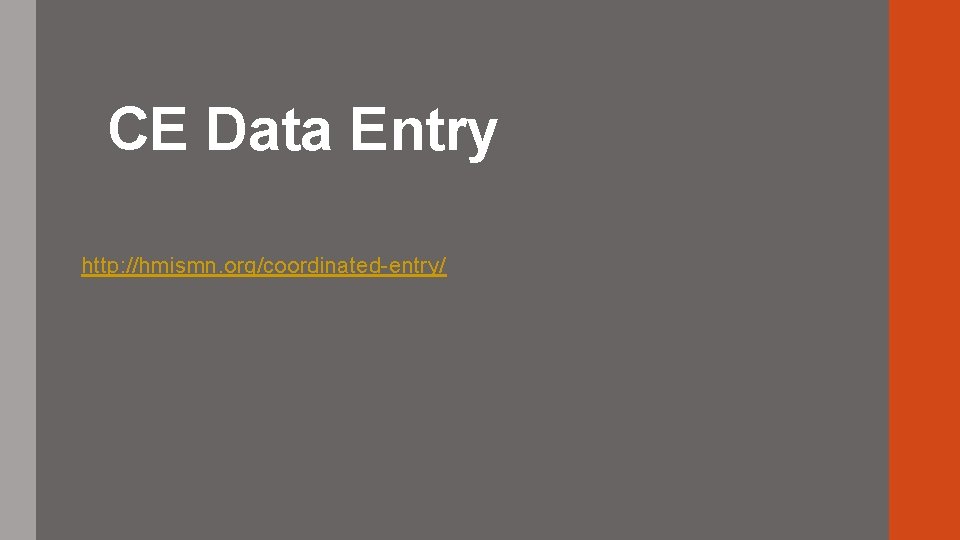 CE Data Entry http: //hmismn. org/coordinated-entry/ 