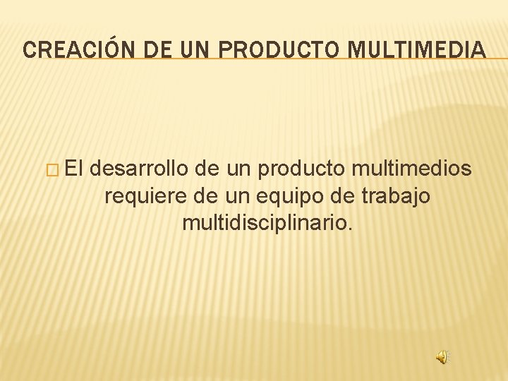 CREACIÓN DE UN PRODUCTO MULTIMEDIA � El desarrollo de un producto multimedios requiere de
