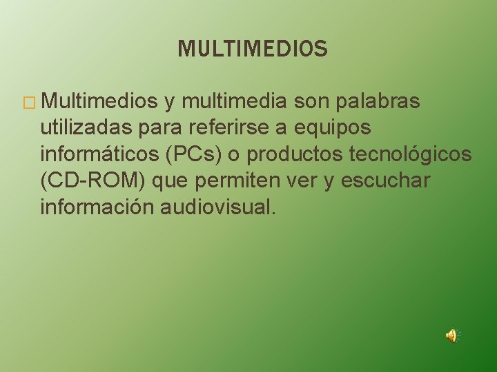 MULTIMEDIOS � Multimedios y multimedia son palabras utilizadas para referirse a equipos informáticos (PCs)